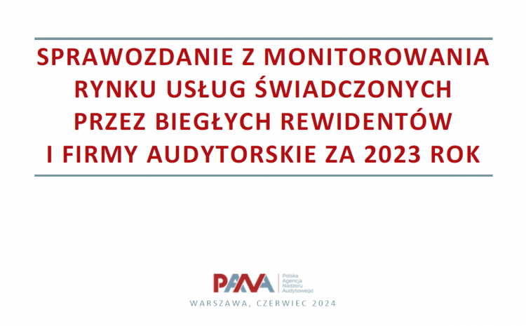  Sprawozdanie PANA z monitorowania rynku usług świadczonych przez biegłych rewidentów i firmy audytorskie za 2023 rok