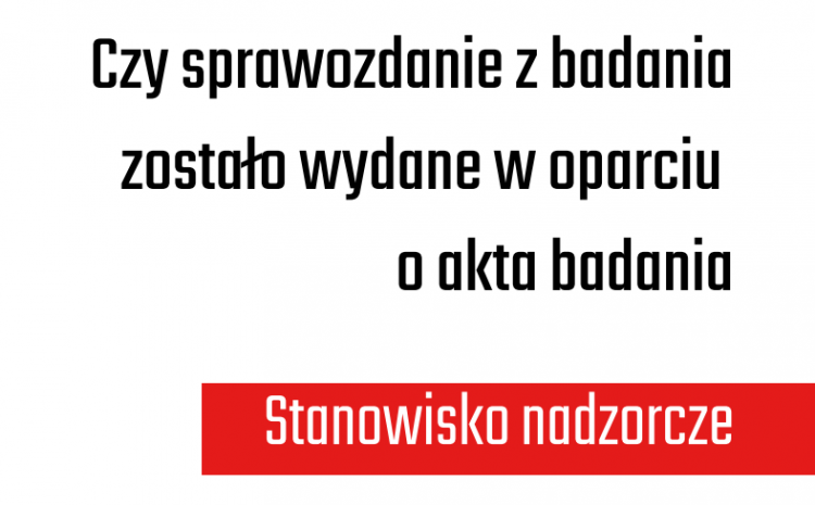  Czy sprawozdanie z badania zostało wydane w oparciu o akta badania